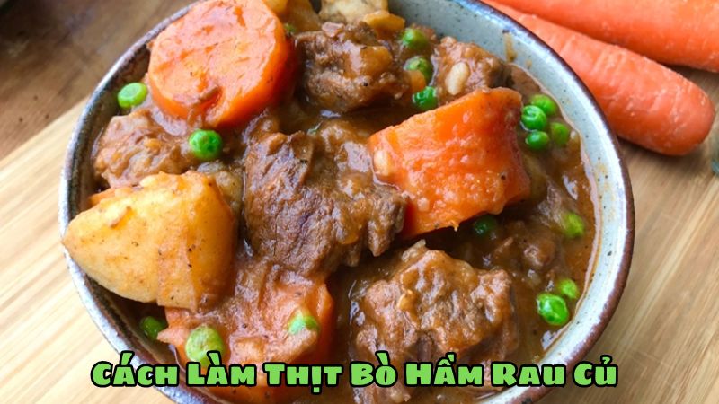 Cách Làm Thịt Bò Hầm Rau Củ