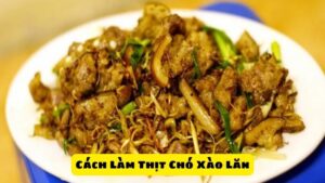 Hướng Dẫn Cách Làm Thịt Chó Xào Lăn Ngon