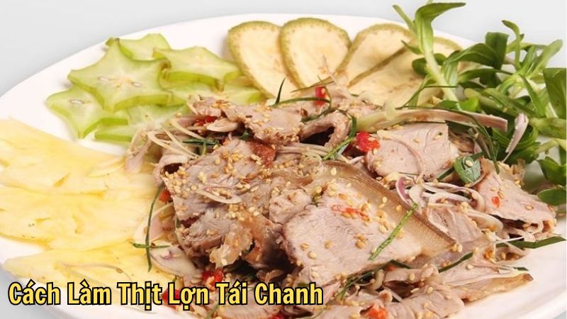 Cách Làm Thịt Lợn Tái Chanh Đậm Đà Hương Vị