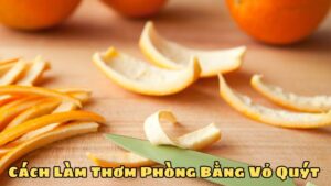 Cách Làm Thơm Phòng Bằng Vỏ Quýt