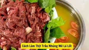 Mẹo Cách Làm Thịt Trâu Nhúng Mẻ Lá Lốt Ngon