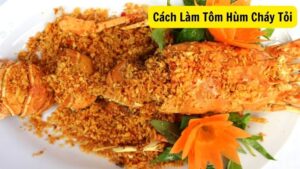 Cách Làm Tôm Hùm Cháy Tỏi: Món Ăn Không Thể Bỏ Qua