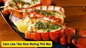 Hướng Dẫn Cách Làm Tôm Hùm Nướng Phô Mai